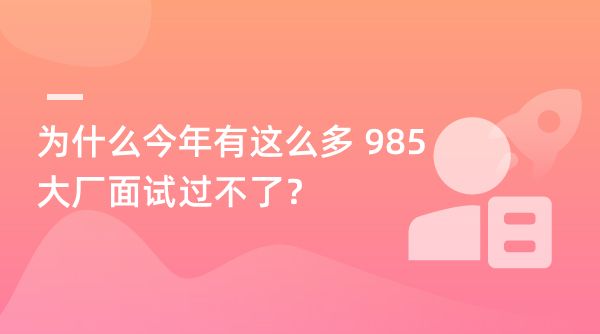 为什么今年有这么多 985，大厂面试过不了？